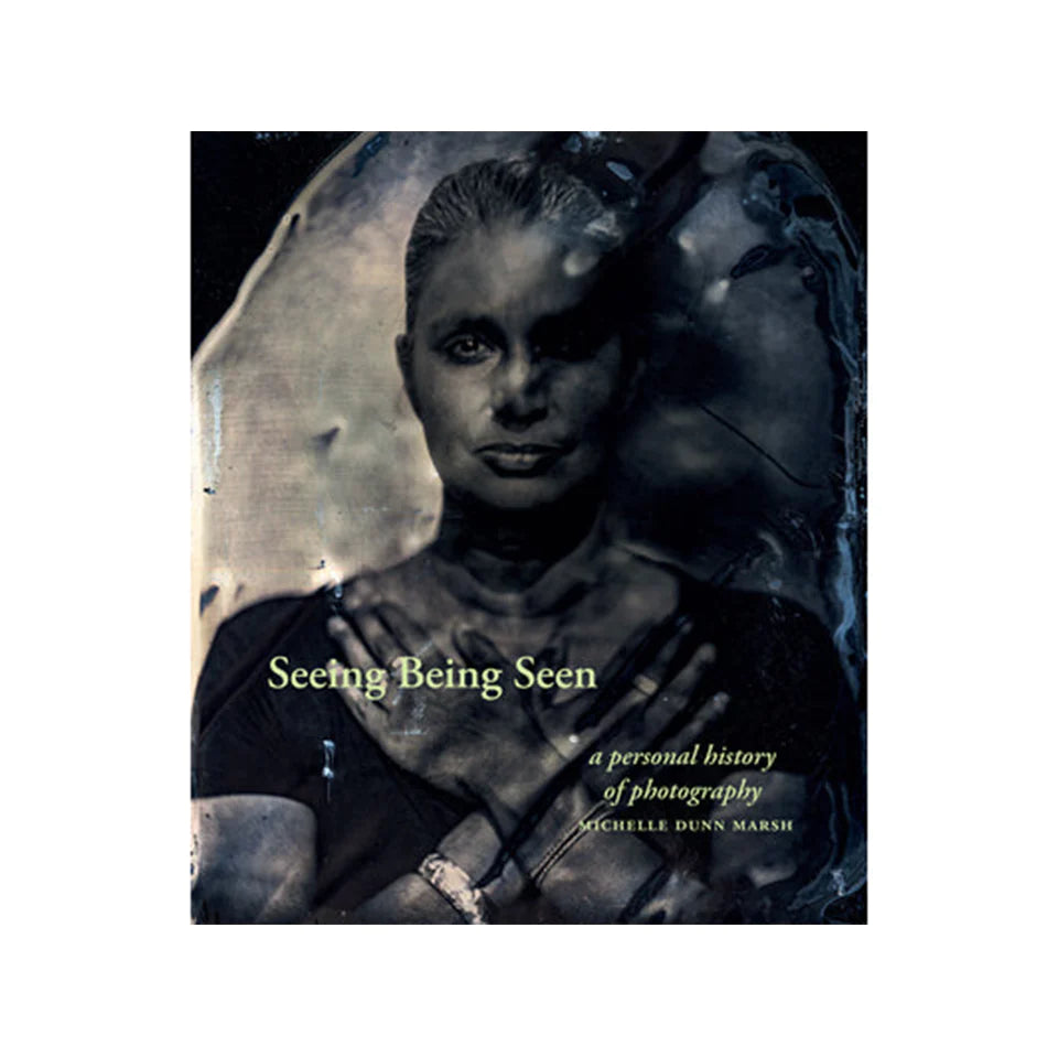 Seeing Being Seen: A Personal History of Photography by Michelle Dunn Marsh